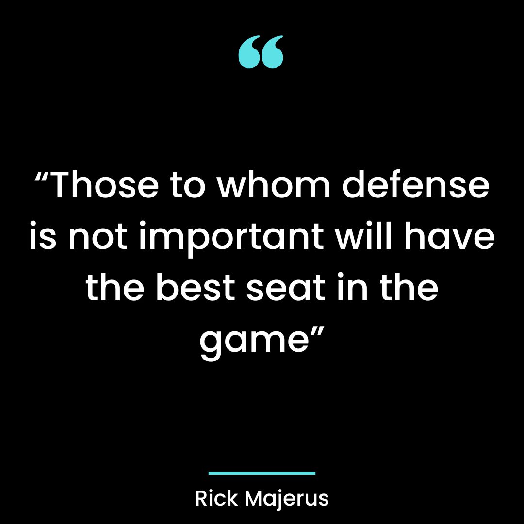Those to whom defense is not important will have the best seat in the game”