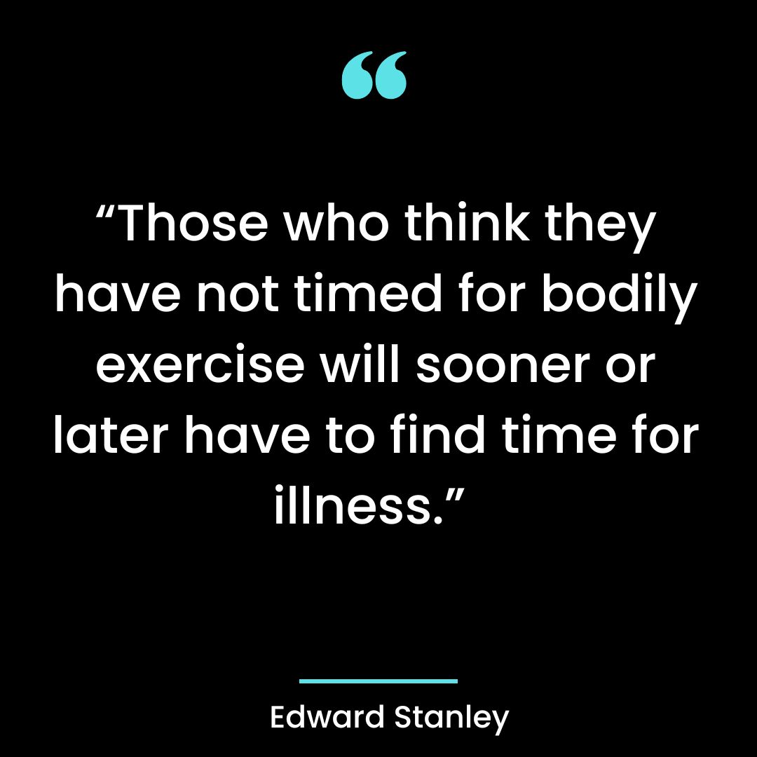 “Those who think they have not timed for bodily exercise will sooner or later have to find time