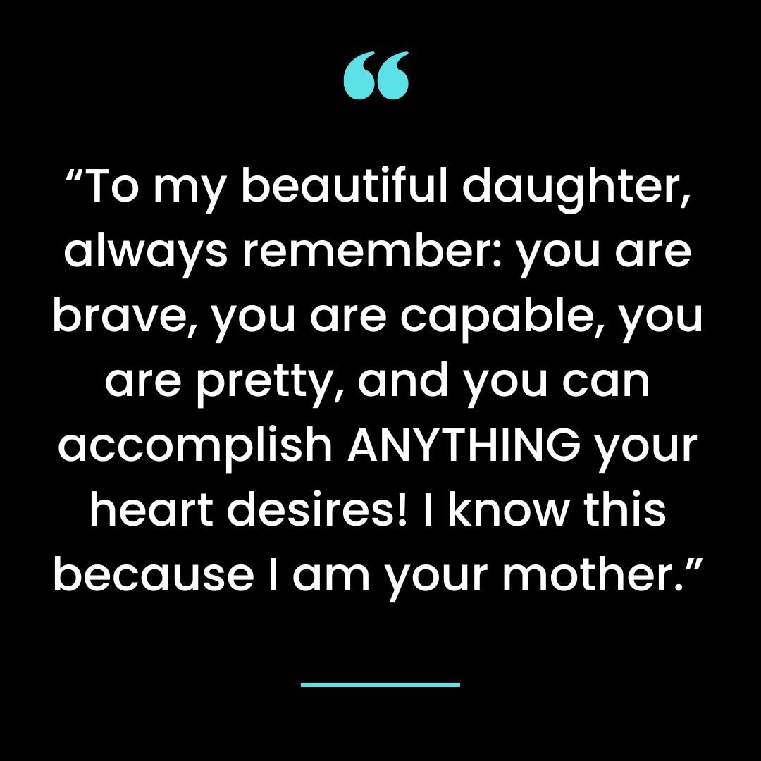“To my beautiful daughter, always remember: you are brave, you are capable, you are pretty