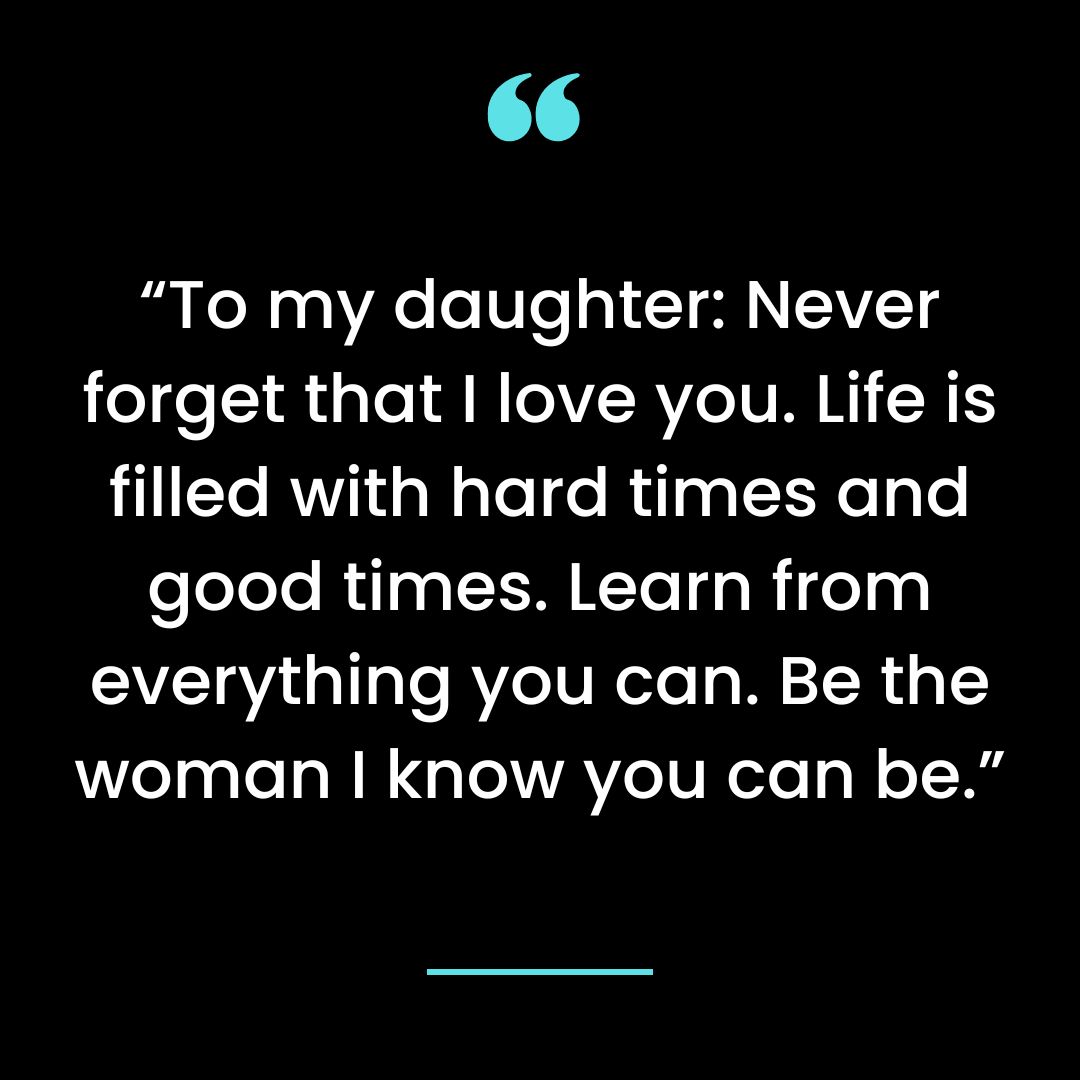 “To my daughter: Never forget that I love you. Life is filled with hard times and good