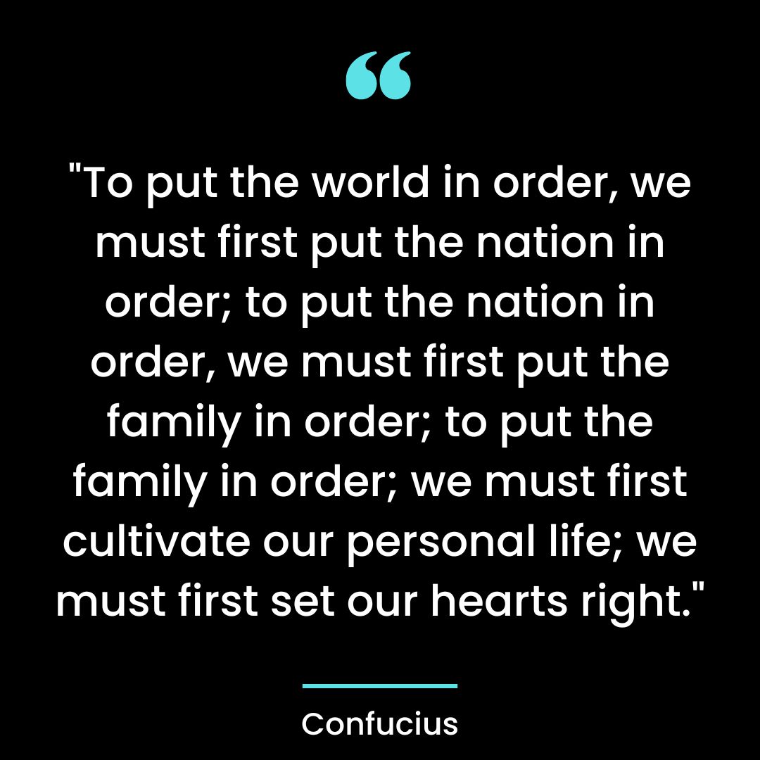 “To put the world in order, we must first put the nation in order; to put the