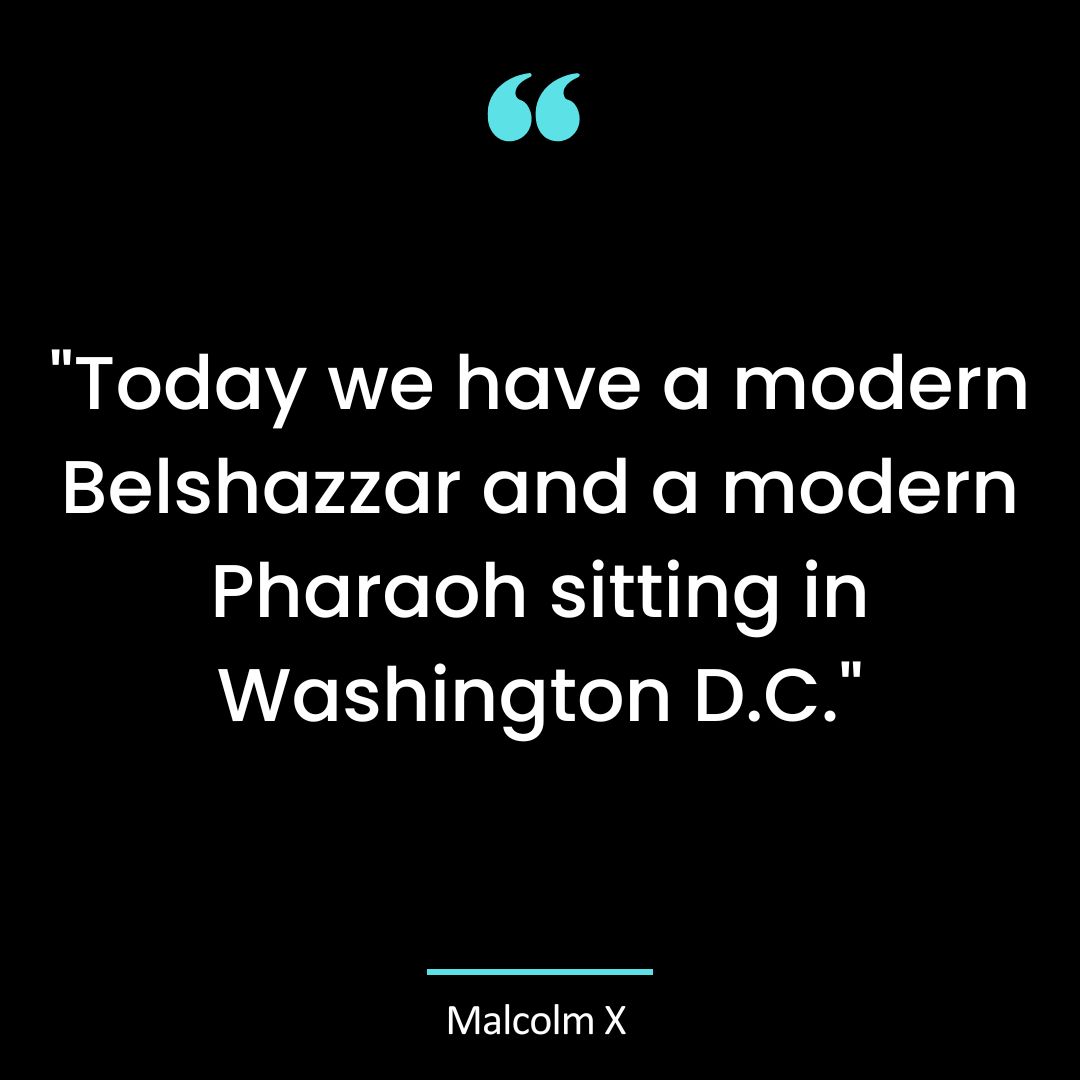 “Today we have a modern Belshazzar and a modern Pharaoh sitting in Washington D.C.”
