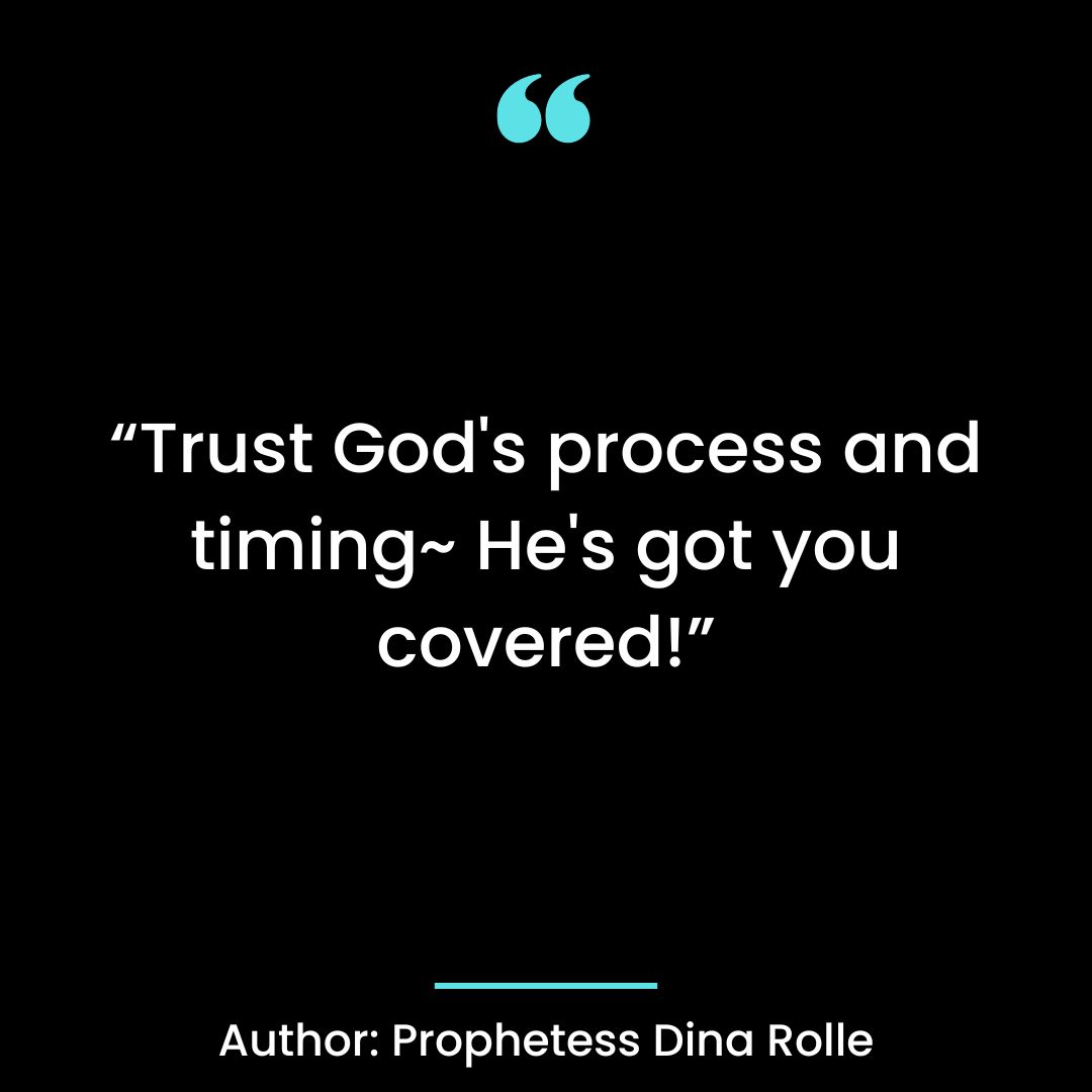 Trust God’s process and timing~ He’s got you covered!