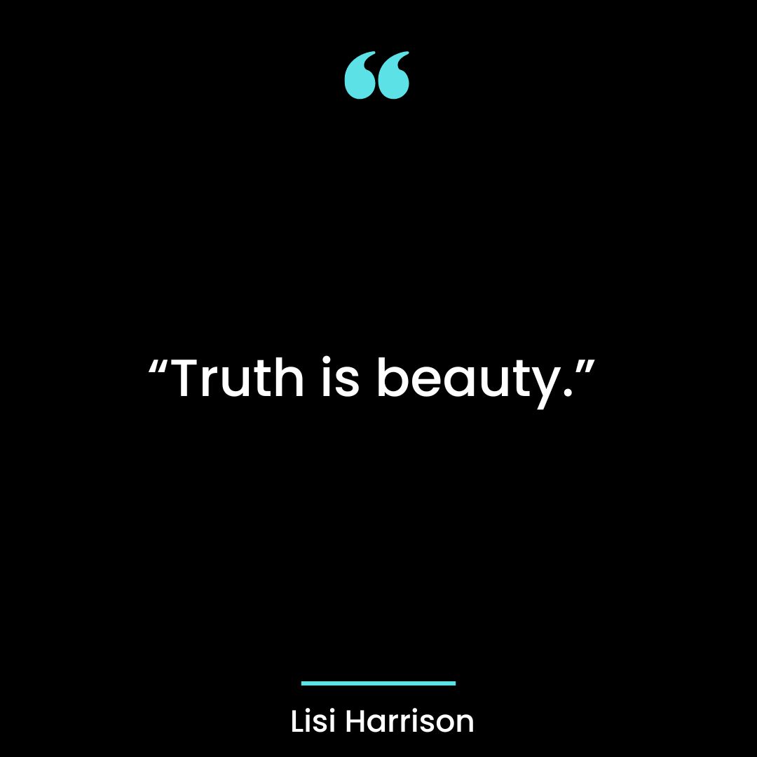 “Truth is beauty”