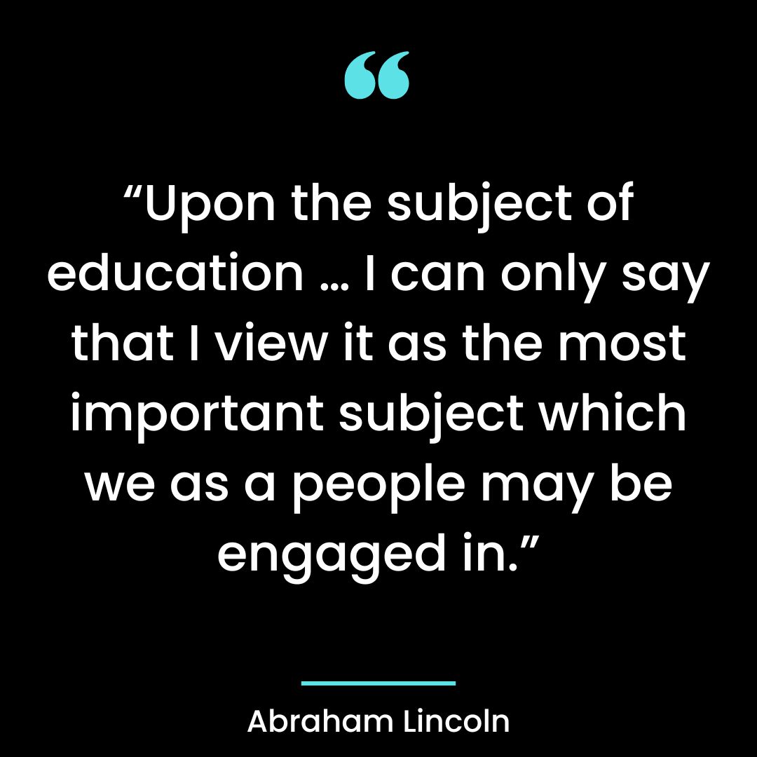 “Upon the subject of education … I can only say that I view it as the most important
