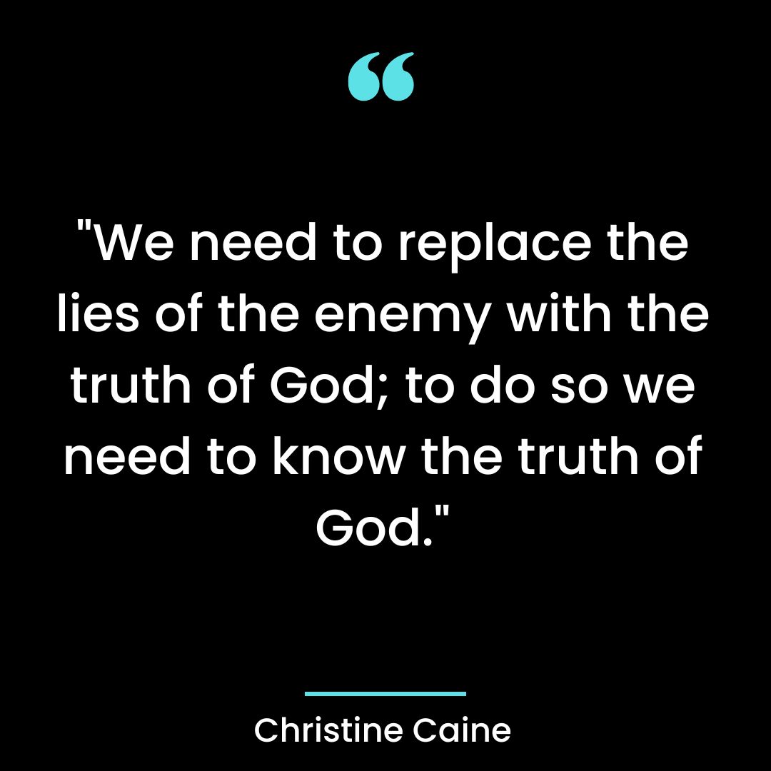 “We need to replace the lies of the enemy with the truth of God; to do so we need to know