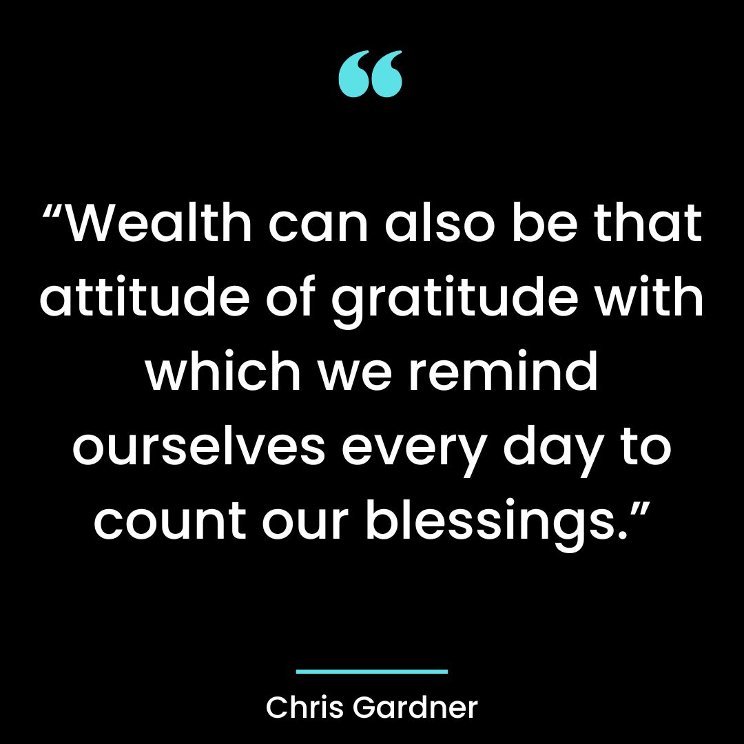 “Wealth can also be that attitude of gratitude with which we remind ourselves every day