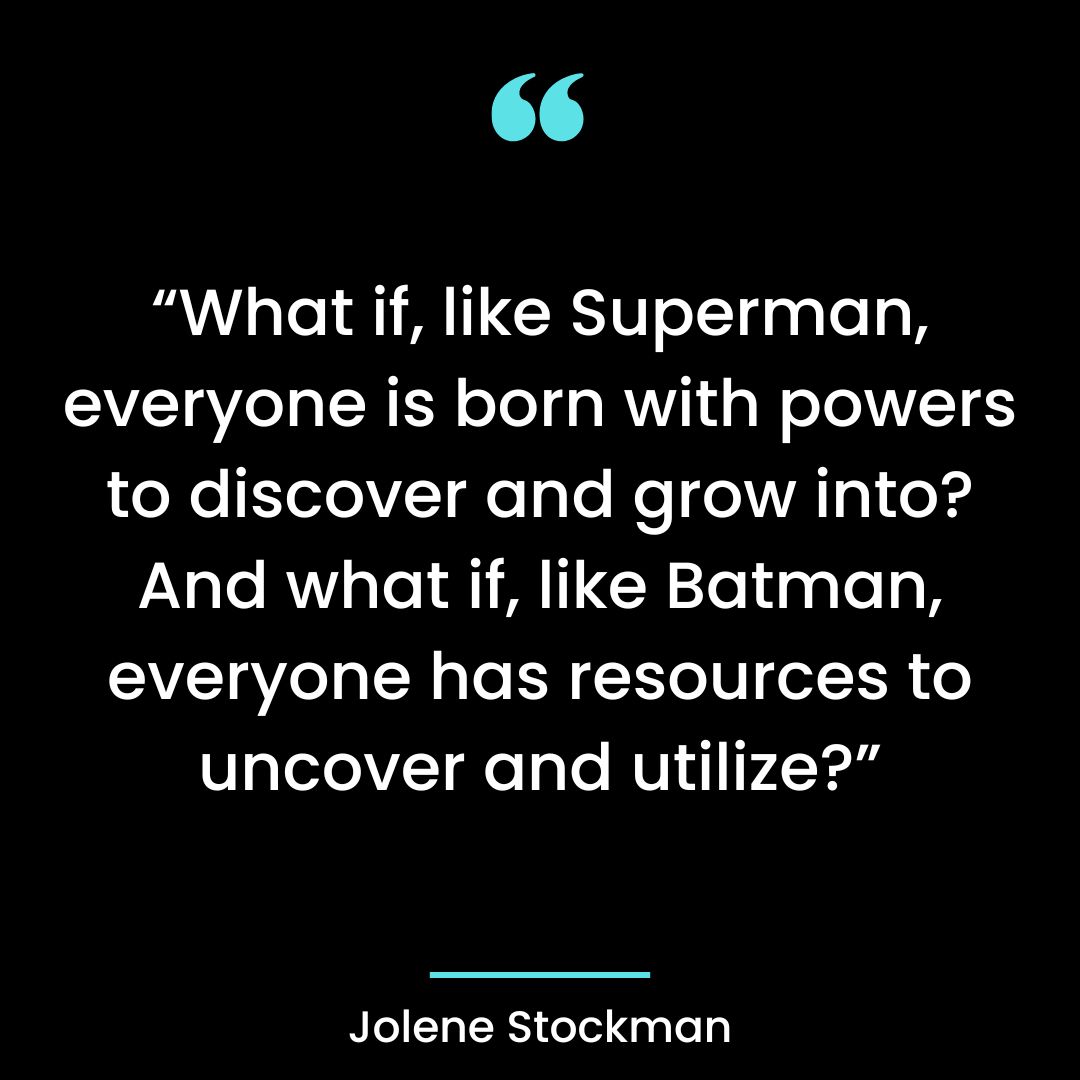 “What if, like Superman, everyone is born with powers to discover and grow into?