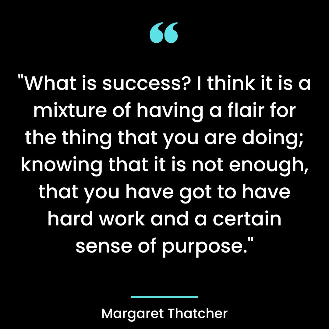 “What is success? I think it is a mixture of having a flair for the thing that you are doing;