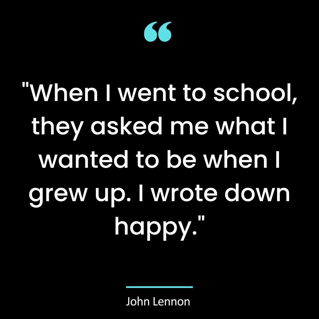 “When I went to school, they asked me what I wanted to be when I grew up. I wrote down