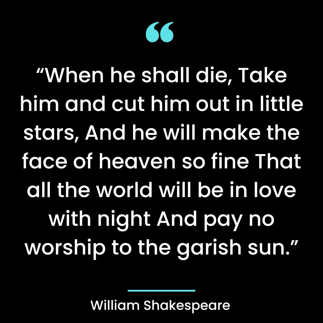 “When he shall die, Take him and cut him out in little stars,