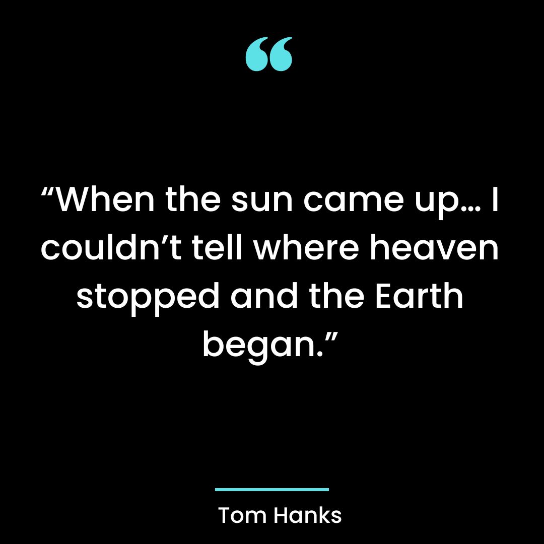 “When the sun came up… I couldn’t tell where heaven stopped and the Earth began.”