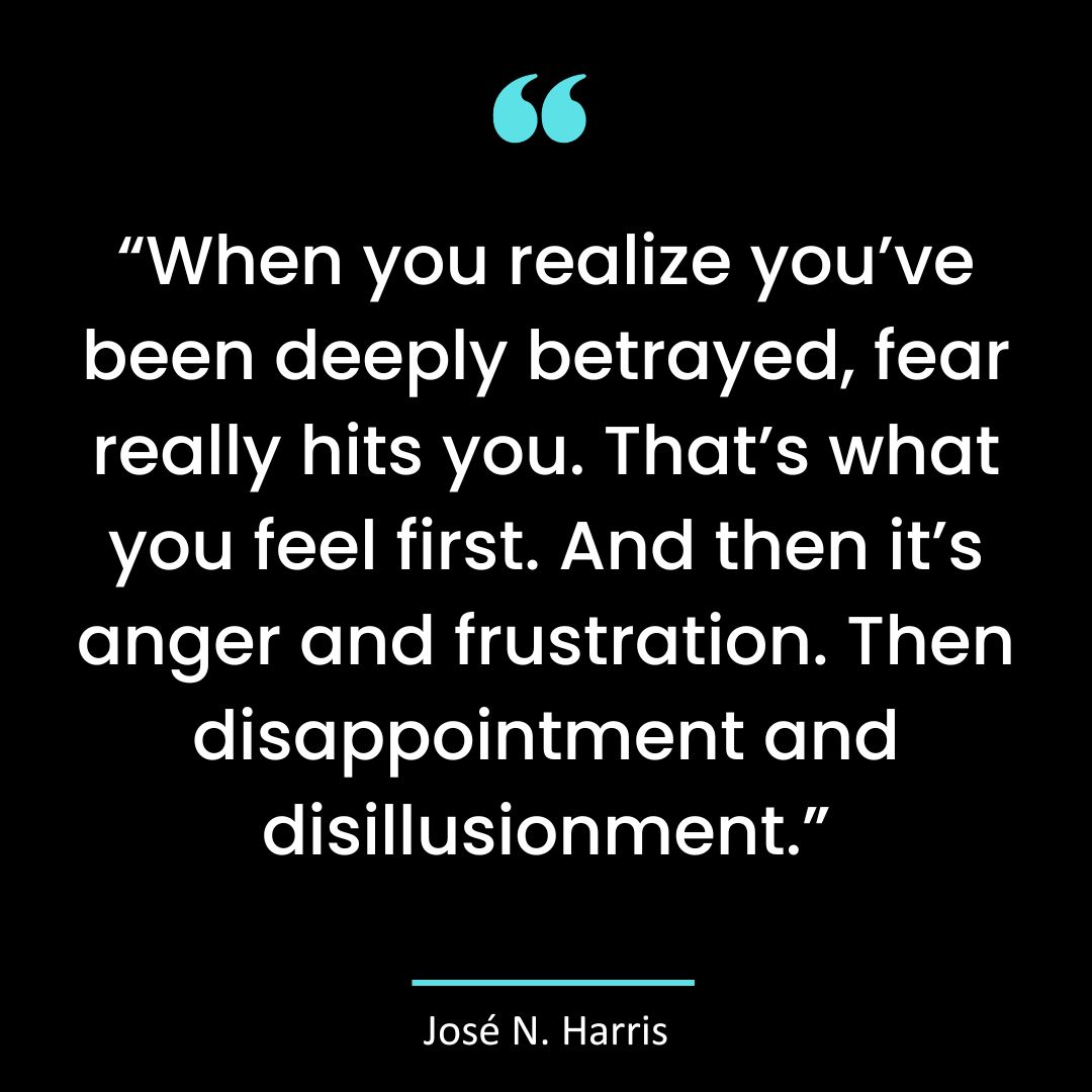 “When you realize you’ve been deeply betrayed, fear really hits you. That’s what you feel first