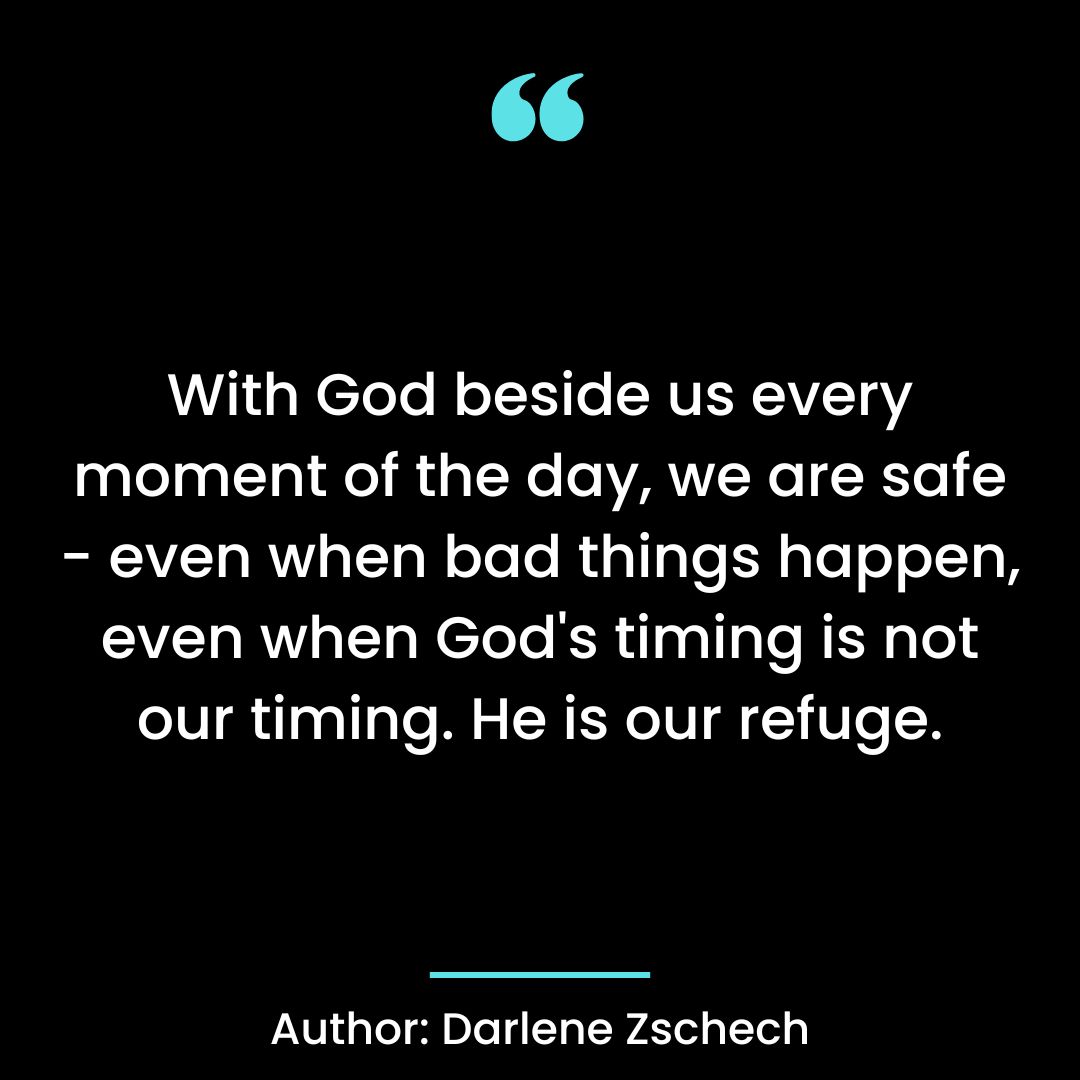 With God beside us every moment of the day, we are safe – even when bad things happen,