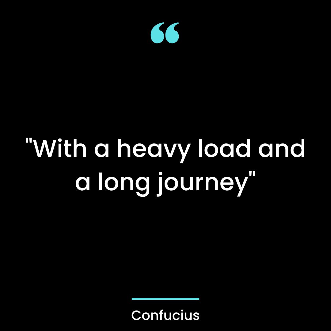 “With a heavy load and a long journey”