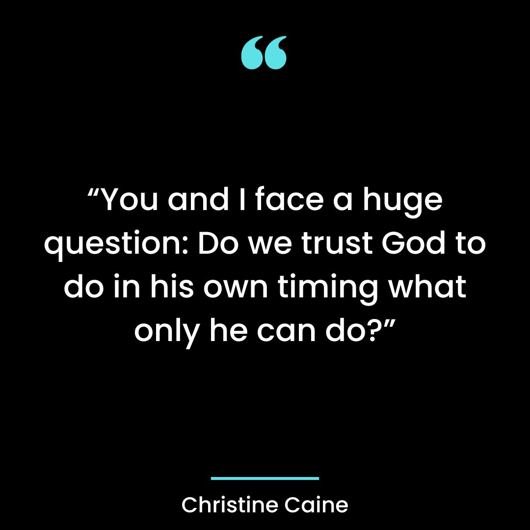 “You and I face a huge question: Do we trust God to do in his own timing what only he can do?”