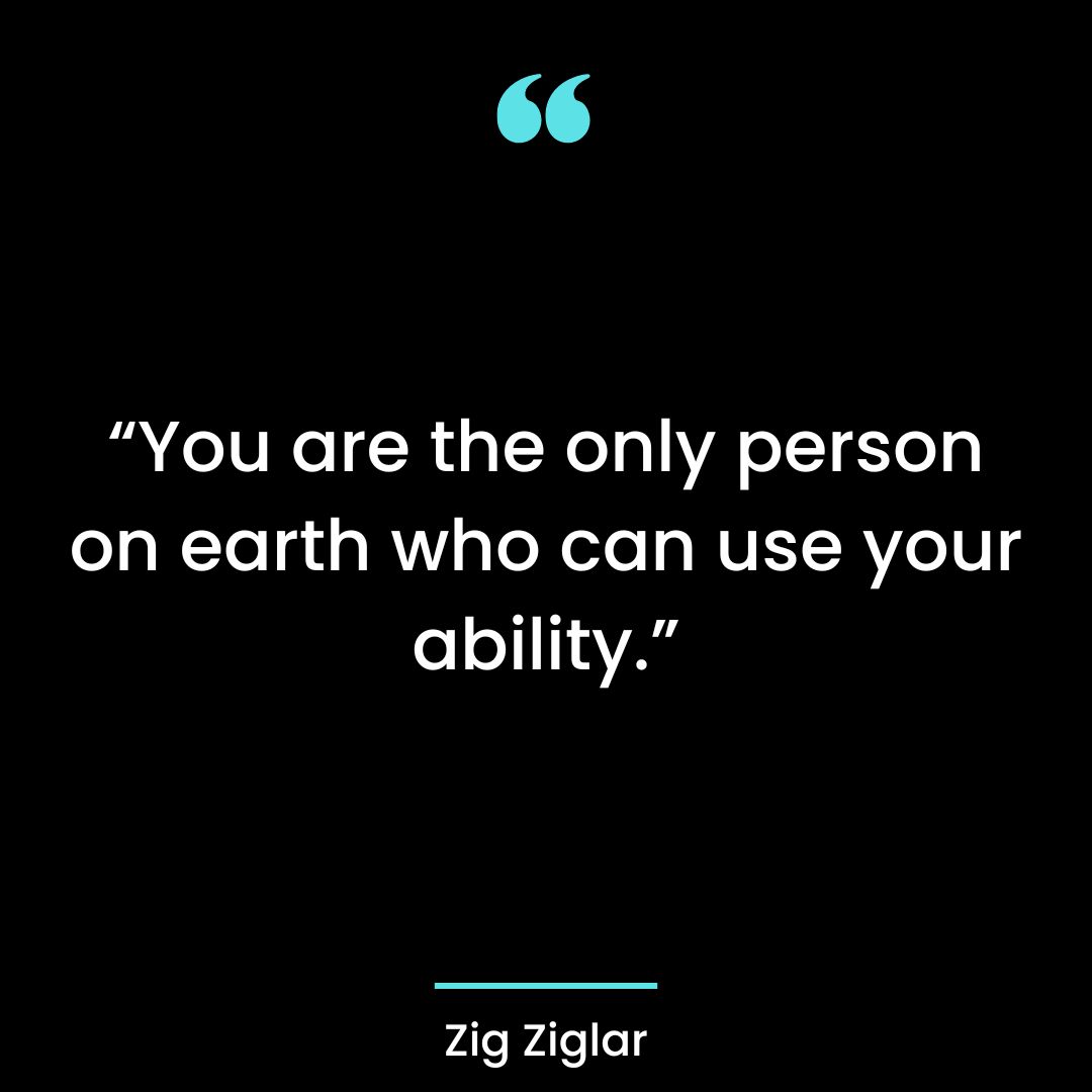“You are the only person on earth who can use your ability.”
