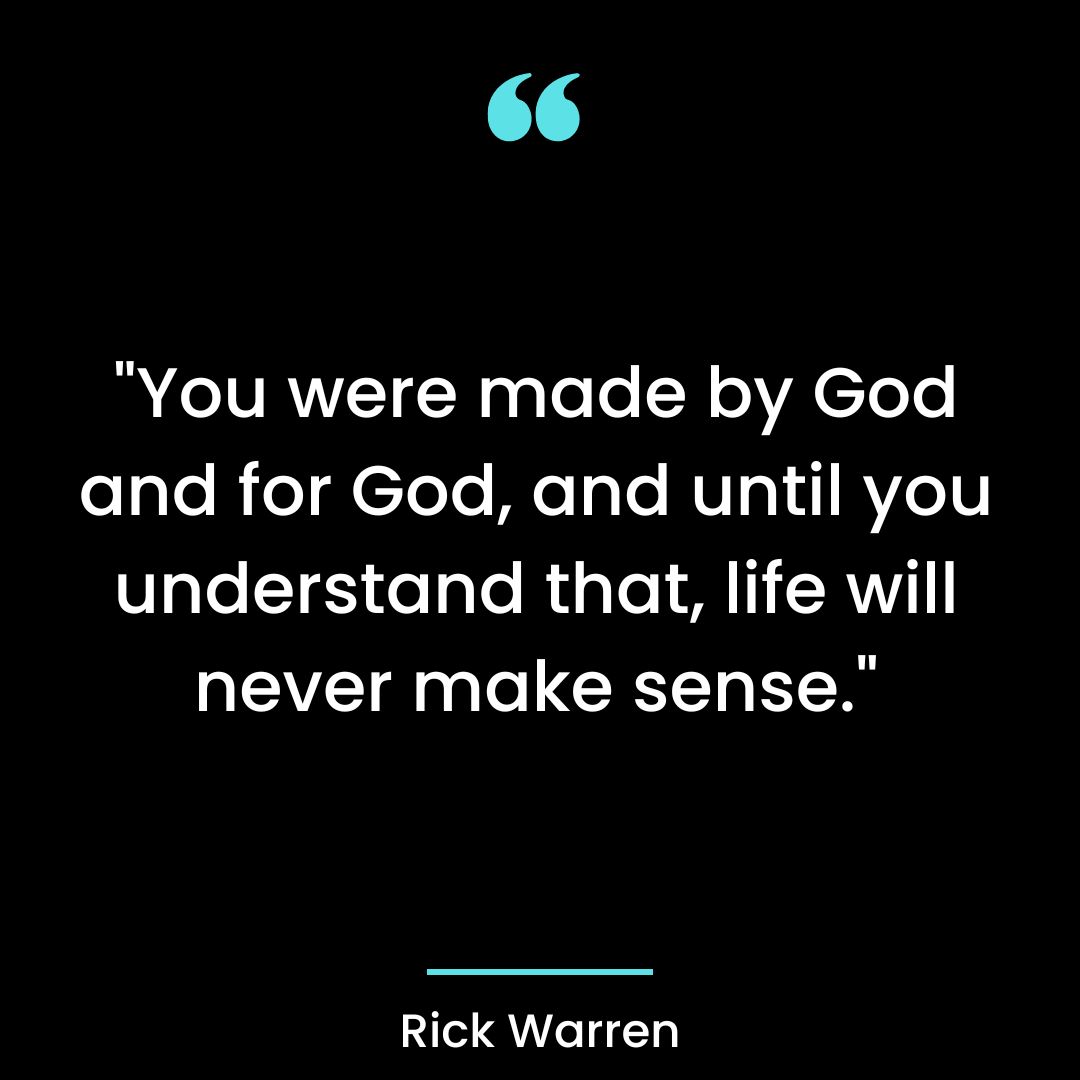 “You were made by God and for God, and until you understand that, life will never make sense.