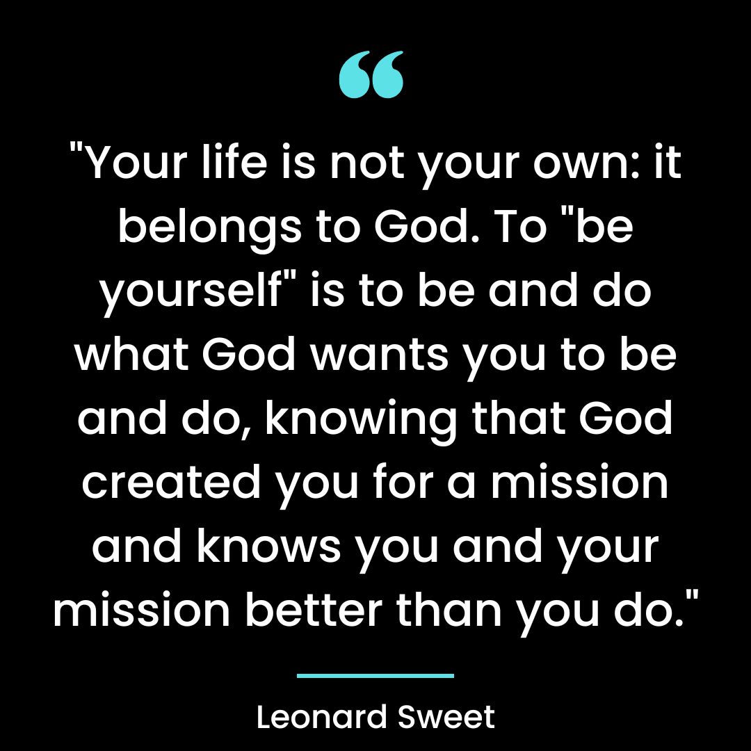 “Your life is not your own: it belongs to God. To “be yourself” is to be and do what God wants
