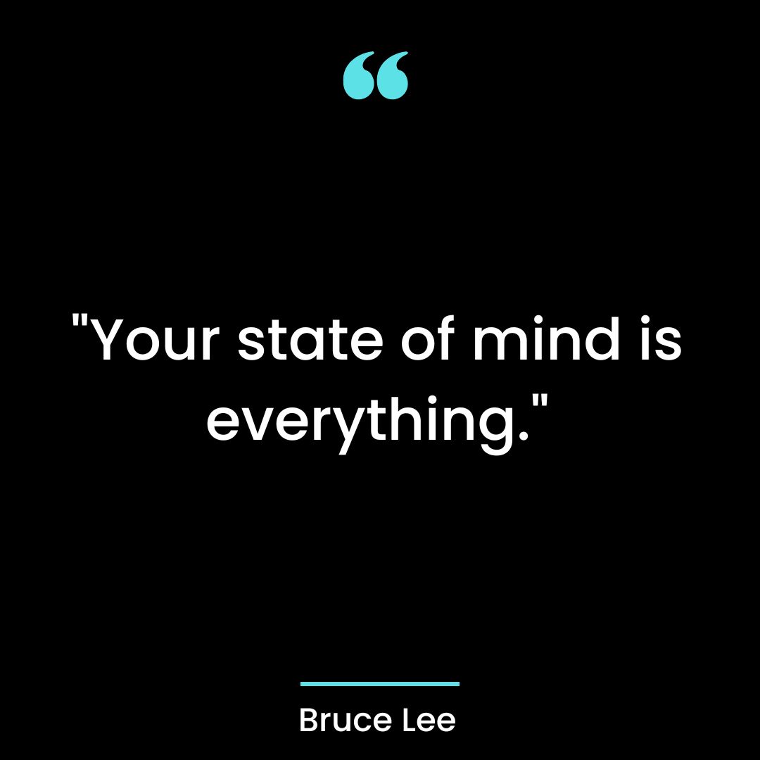 “Your state of mind is everything.”