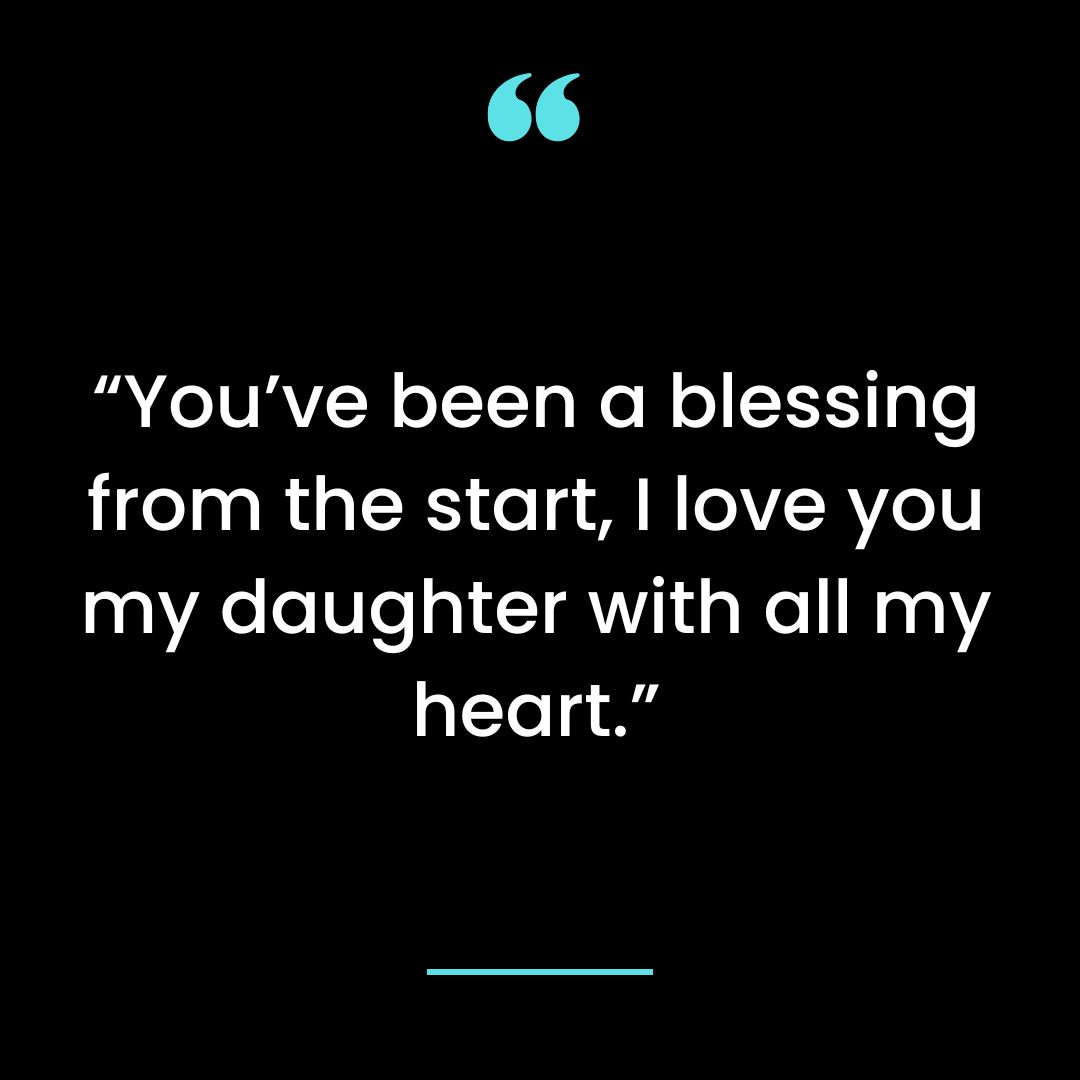 “You’ve been a blessing from the start, I love you my daughter with all my heart.”