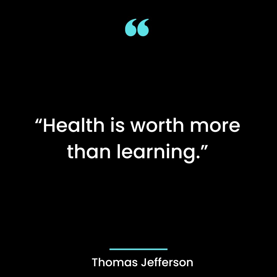 “Health is worth more than learning.”