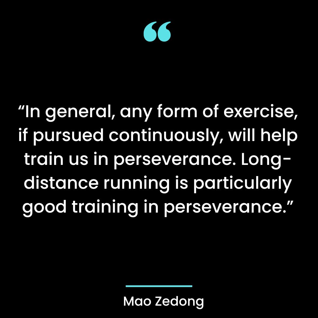 “In general, any form of exercise, if pursued continuously, will help train us in perseverance.