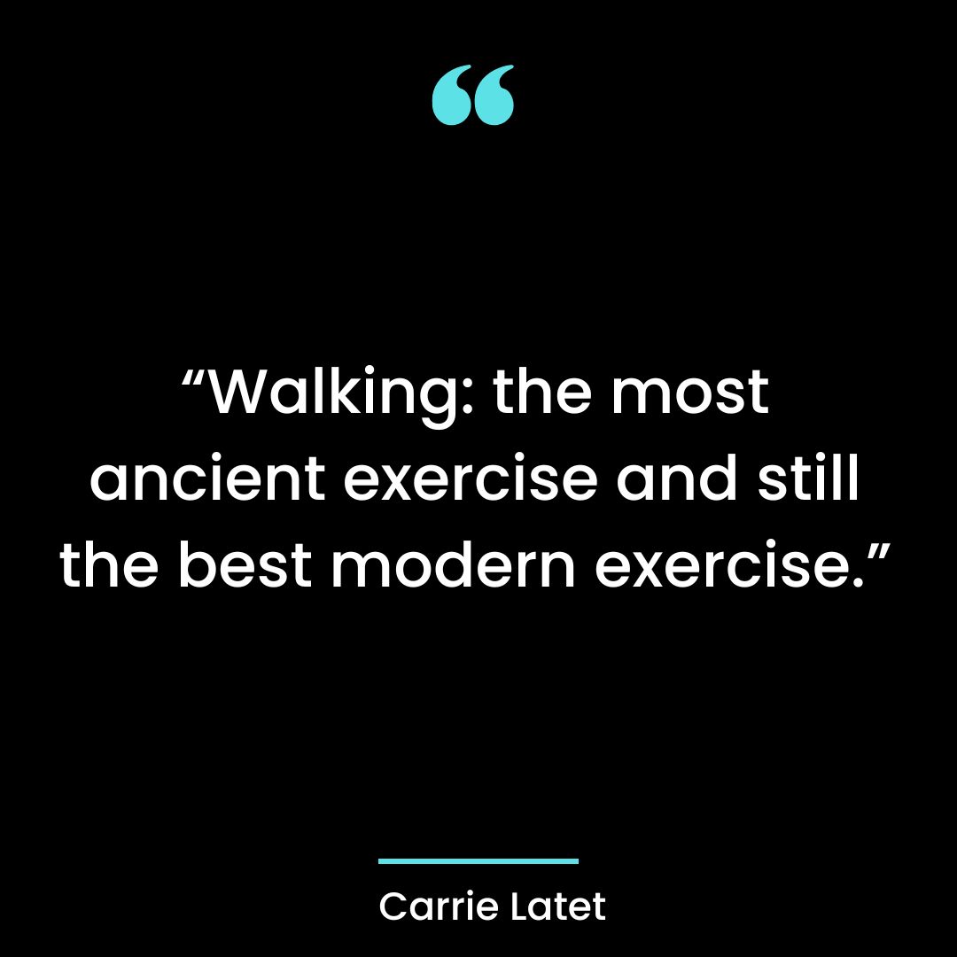 “Walking: the most ancient exercise and still the best modern exercise.”
