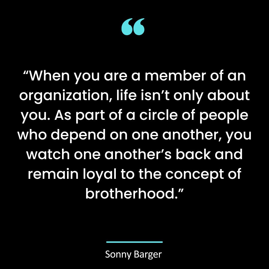 “When you are a member of an organization, life isn’t only about you. As part of a circle of people
