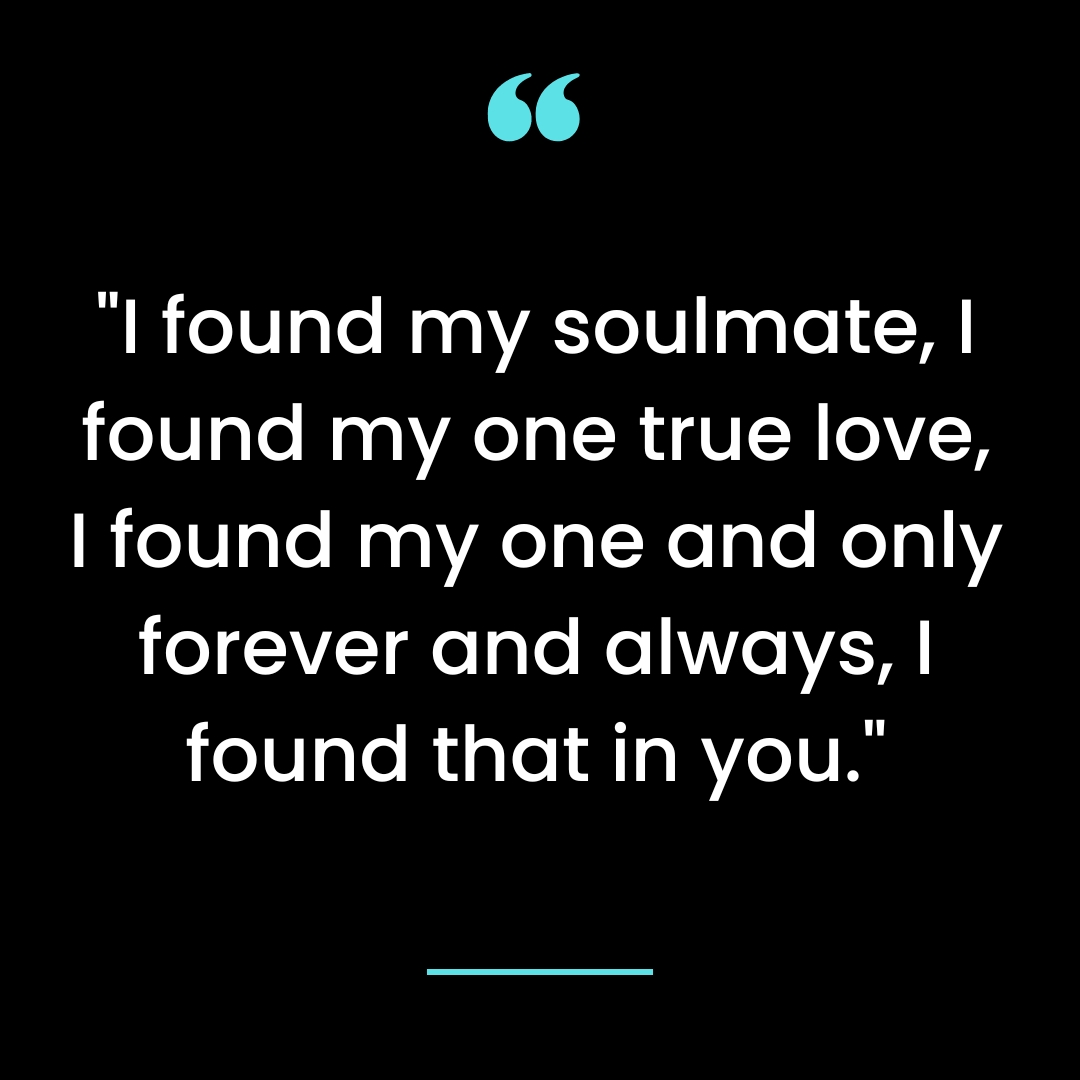 “I found my soulmate, I found my one true love, I found my one and only forever and always